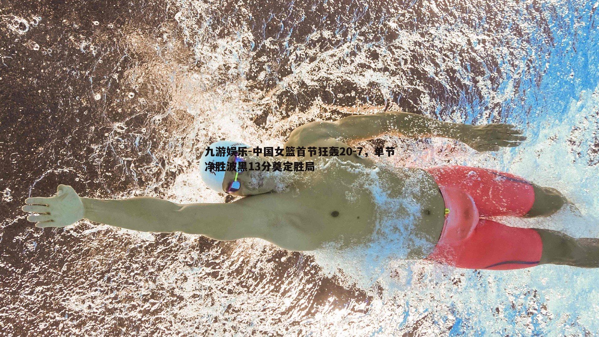 中国女篮首节狂轰20-7，单节净胜波黑13分奠定胜局