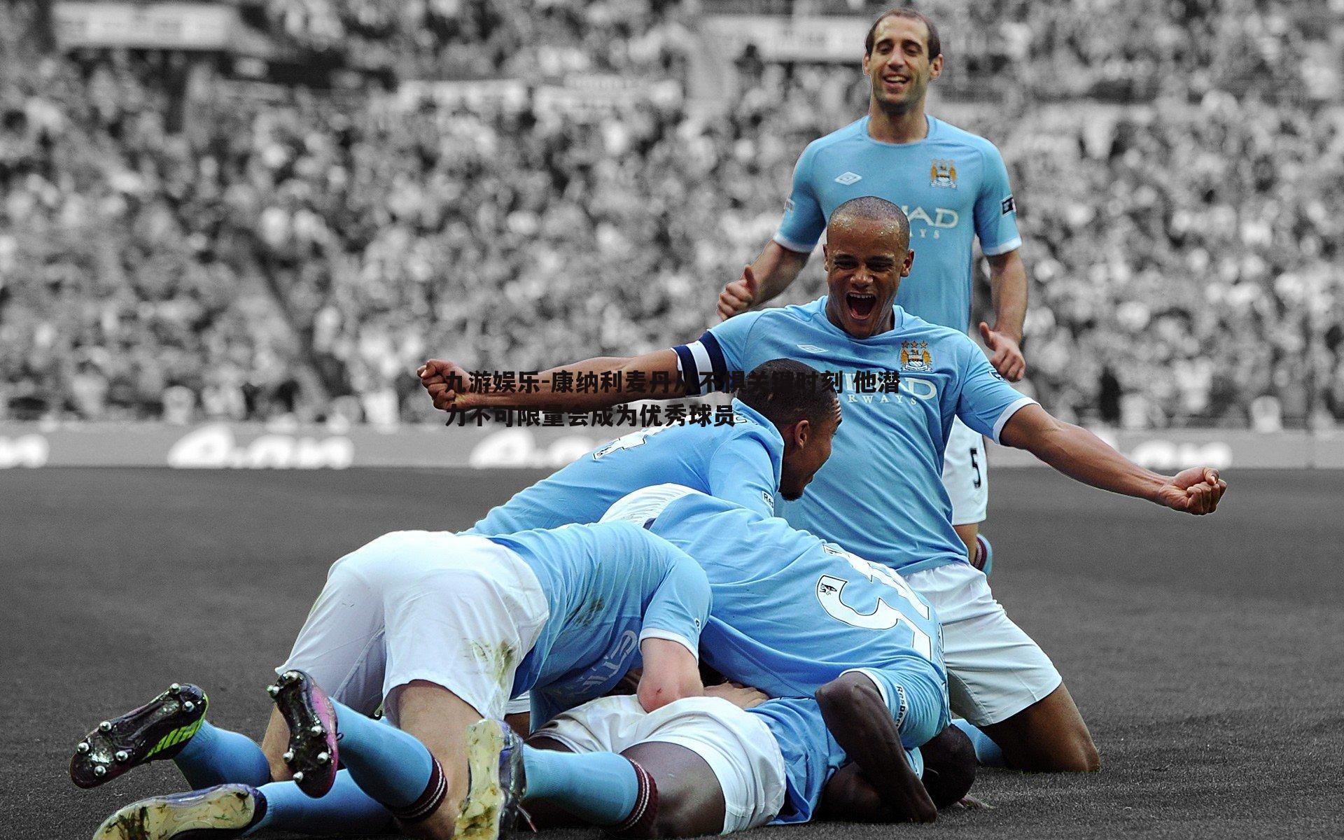 康纳利麦丹从不惧关键时刻 他潜力不可限量会成为优秀球员