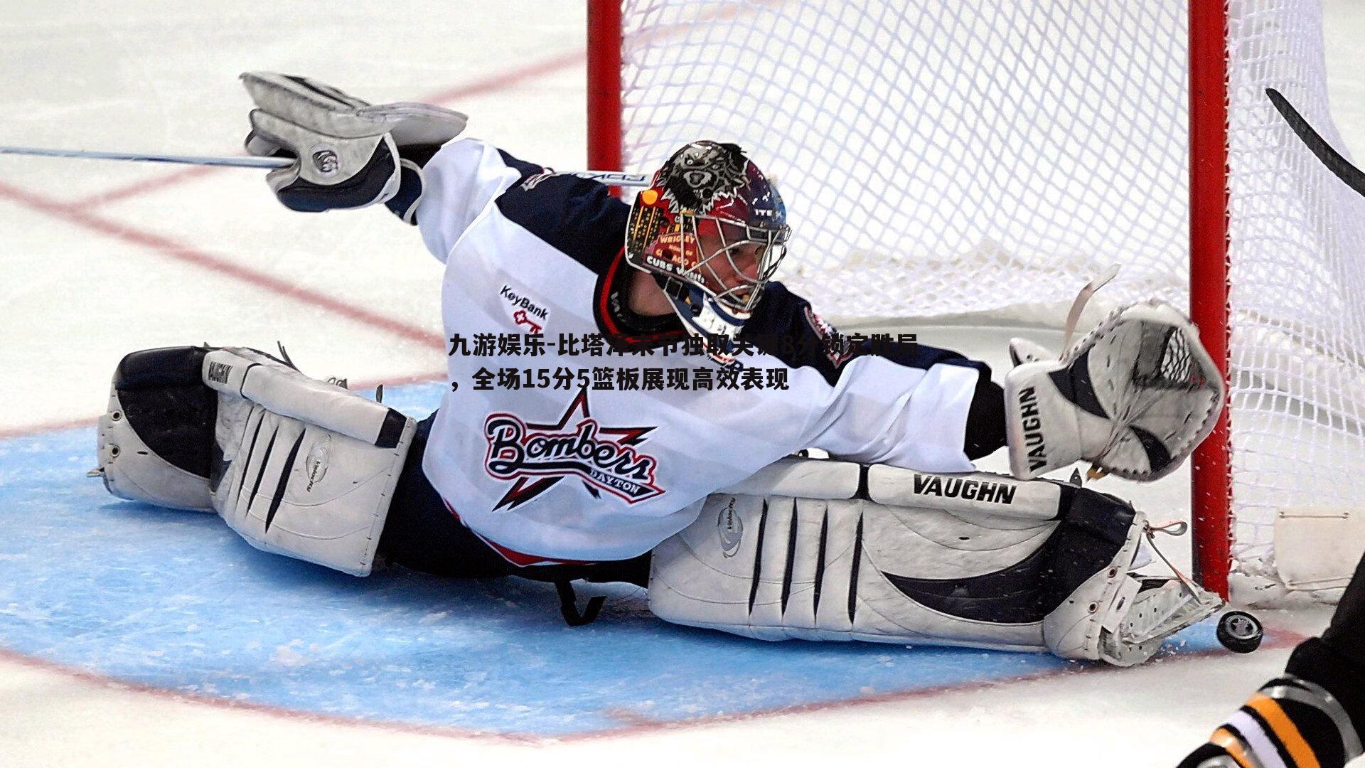 比塔泽末节独取关键8分锁定胜局，全场15分5篮板展现高效表现