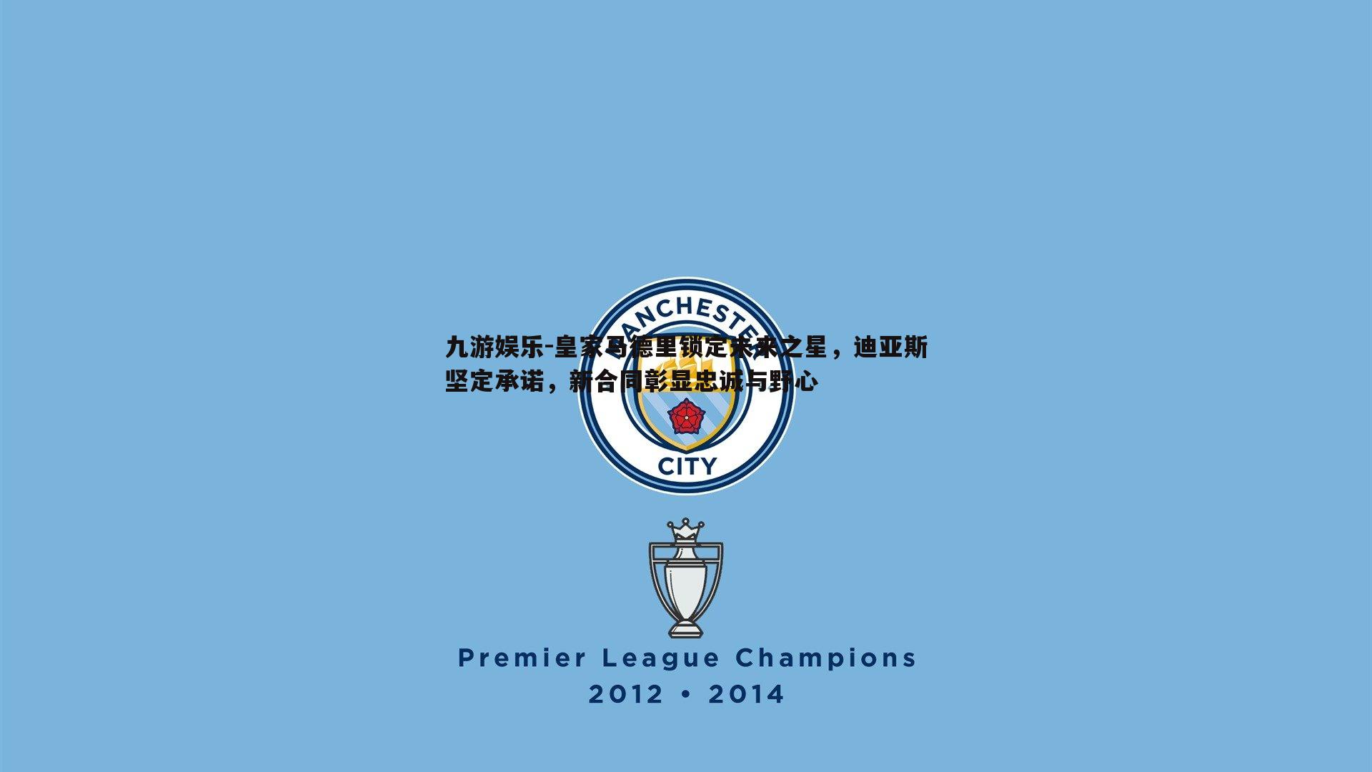 皇家马德里锁定未来之星,迪亚斯坚定承诺,新合同彰显忠诚与野心