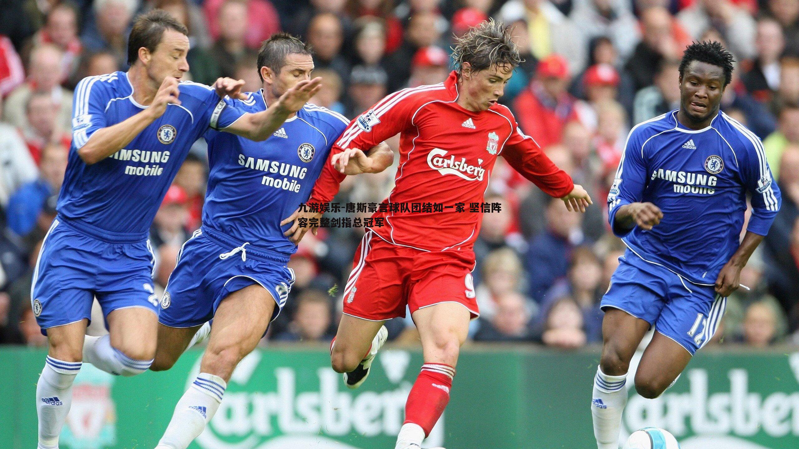 唐斯豪言球队团结如一家 坚信阵容完整剑指总冠军